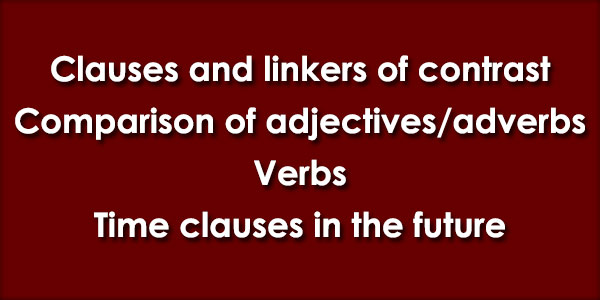 Clauses and linkers of contrast, Comparison of adjectives and adverbs, Verbs, Time clauses in the future